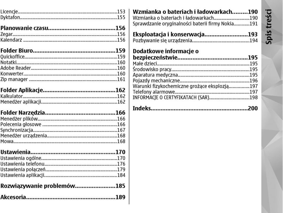 ..168 Wzmianka o bateriach i ładowarkach...190 Wzmianka o bateriach i ładowarkach...190 Sprawdzanie oryginalności baterii firmy Nokia...191 Eksploatacja i konserwacja...193 Pozbywanie się urządzenia.