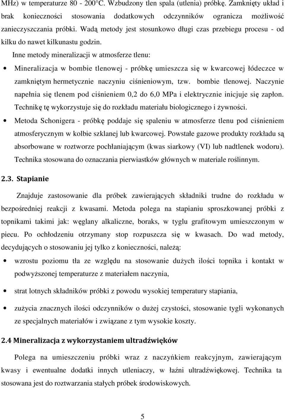 Inne metody mineralizacji w atmosferze tlenu: Mineralizacja w bombie tlenowej - próbkę umieszcza się w kwarcowej łódeczce w zamkniętym hermetycznie naczyniu ciśnieniowym, tzw. bombie tlenowej. Naczynie napełnia się tlenem pod ciśnieniem 0,2 do 6,0 MPa i elektrycznie inicjuje się zapłon.