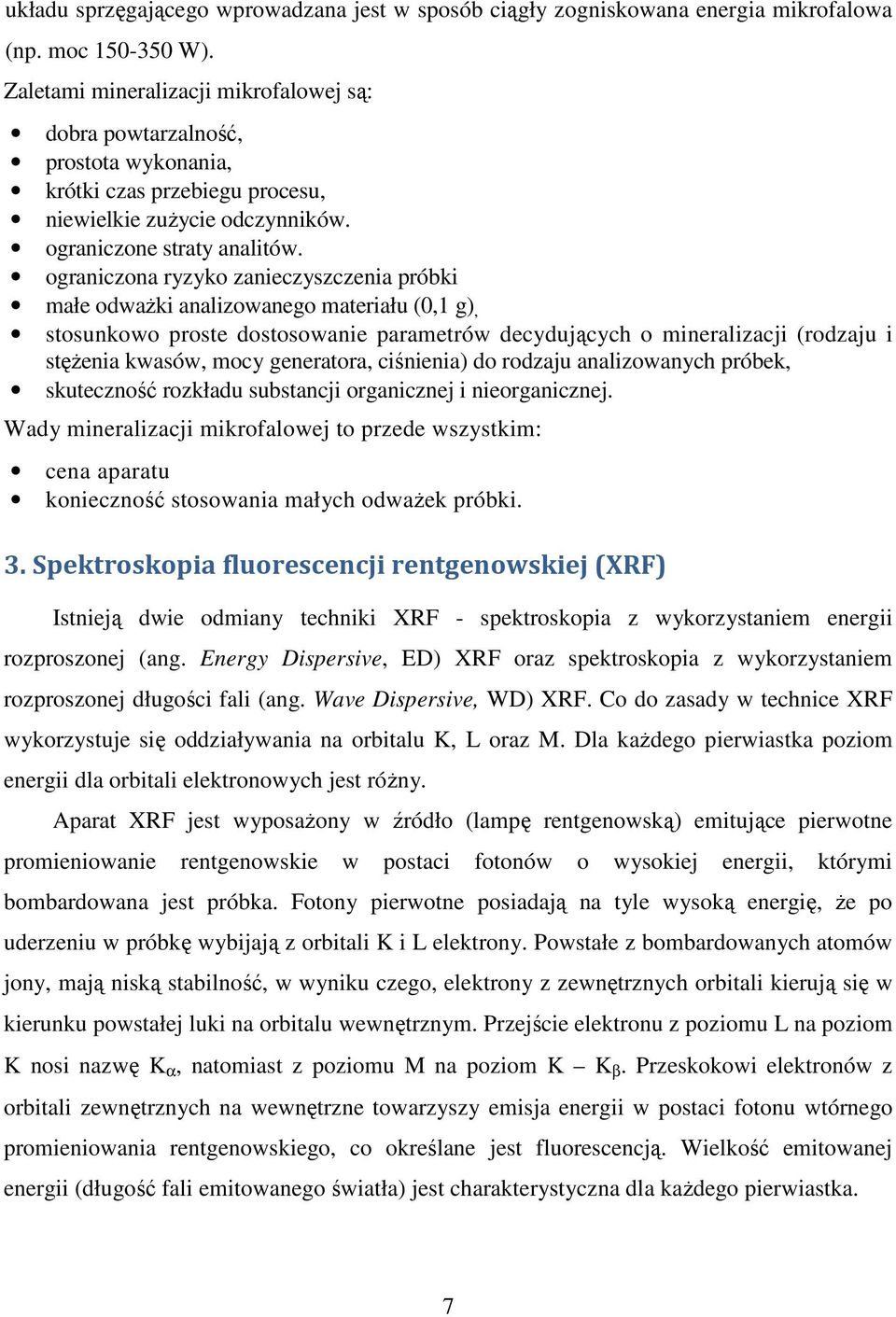 ograniczona ryzyko zanieczyszczenia próbki małe odważki analizowanego materiału (0,1 g), stosunkowo proste dostosowanie parametrów decydujących o mineralizacji (rodzaju i stężenia kwasów, mocy