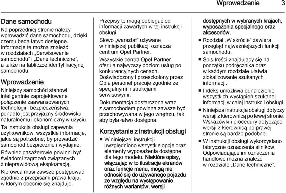 Wprowadzenie Niniejszy samochód stanowi inteligentnie zaprojektowane połączenie zaawansowanych technologii i bezpieczeństwa, ponadto jest przyjazny środowisku naturalnemu i ekonomiczny w użyciu.