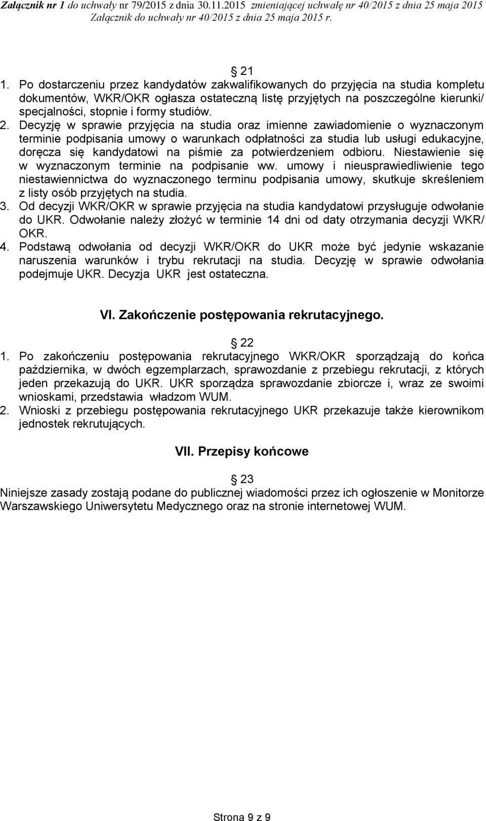 Decyzję w sprawie przyjęcia na studia oraz imienne zawiadomienie o wyznaczonym terminie podpisania umowy o warunkach odpłatności za studia lub usługi edukacyjne, doręcza się kandydatowi na piśmie za