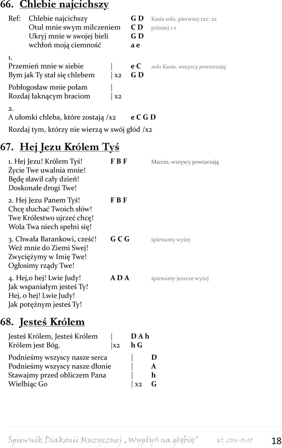 A ułomki chleba, które zostają /x2 e C G D Rozdaj tym, którzy nie wierzą w swój głód /x2 67. Hej Jezu Królem Tyś 1. Hej Jezu! Królem Tyś! F B F Marcin, wszyscy powtarzają Życie Twe uwalnia mnie!