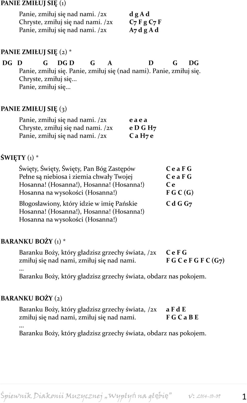 /2x Chryste, zmiłuj się nad nami. /2x Panie, zmiłuj się nad nami. /2x e a e a e D G H7 C a H7 e ŚWIĘTY (1) * Święty, Święty, Święty, Pan Bóg Zastępów Pełne są niebiosa i ziemia chwały Twojej Hosanna!