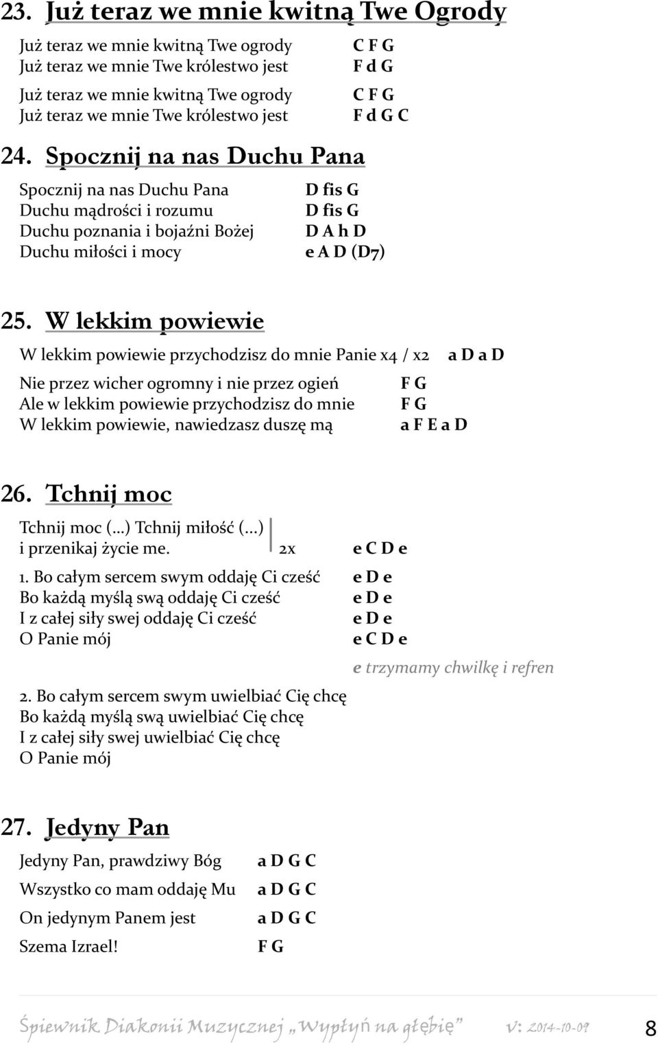 W lekkim powiewie W lekkim powiewie przychodzisz do mnie Panie x4 / x2 a D a D Nie przez wicher ogromny i nie przez ogień F G Ale w lekkim powiewie przychodzisz do mnie F G W lekkim powiewie,