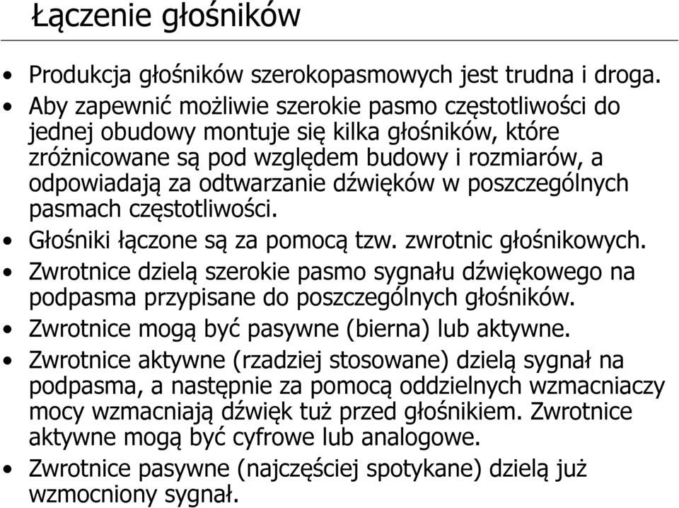 poszczególnych pasmach częstotliwości. Głośniki łączone są za pomocą tzw. zwrotnic głośnikowych. Zwrotnice dzielą szerokie pasmo sygnału dźwiękowego na podpasma przypisane do poszczególnych głośników.