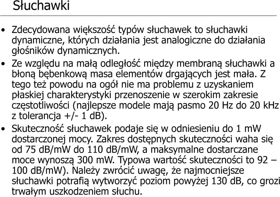 Z tego też powodu na ogół nie ma problemu z uzyskaniem płaskiej charakterystyki przenoszenie w szerokim zakresie częstotliwości (najlepsze modele mają pasmo 20 Hz do 20 khz z tolerancja +/- 1 db).