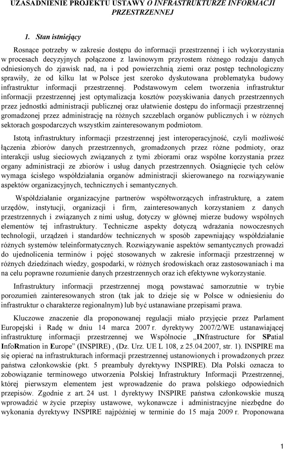 zjawisk nad, na i pod powierzchnią ziemi oraz postęp technologiczny sprawiły, że od kilku lat w Polsce jest szeroko dyskutowana problematyka budowy infrastruktur informacji przestrzennej.