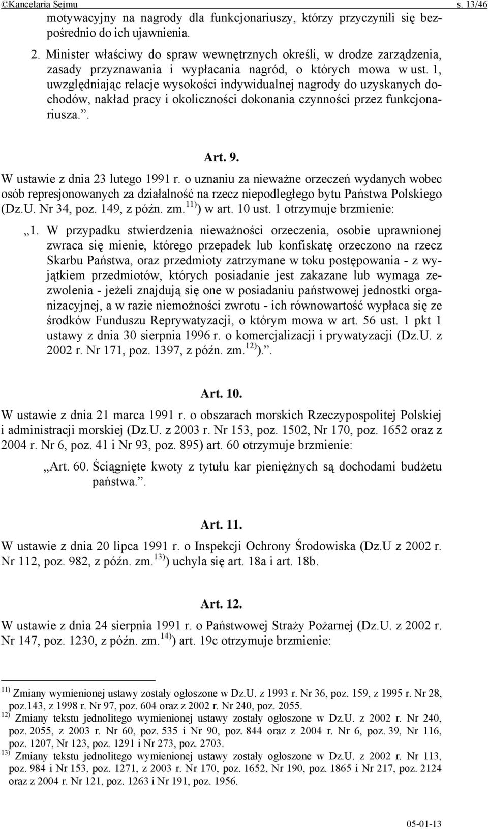 1, uwzględniając relacje wysokości indywidualnej nagrody do uzyskanych dochodów, nakład pracy i okoliczności dokonania czynności przez funkcjonariusza.. Art. 9. W ustawie z dnia 23 lutego 1991 r.