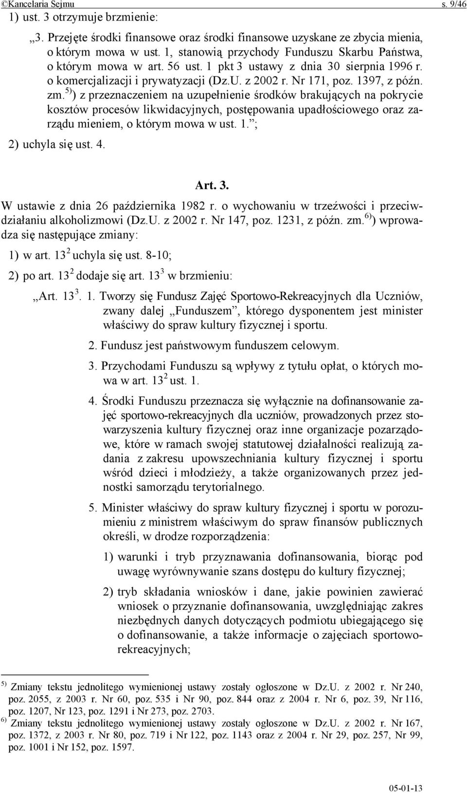 5) ) z przeznaczeniem na uzupełnienie środków brakujących na pokrycie kosztów procesów likwidacyjnych, postępowania upadłościowego oraz zarządu mieniem, o którym mowa w ust. 1. ; 2) uchyla się ust. 4.