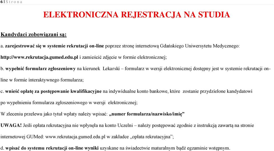 wypełnić formularz zgłoszeniowy na kierunek Lekarski formularz w wersji elektronicznej dostępny jest w systemie rekrutacji online w formie interaktywnego formularza; c.