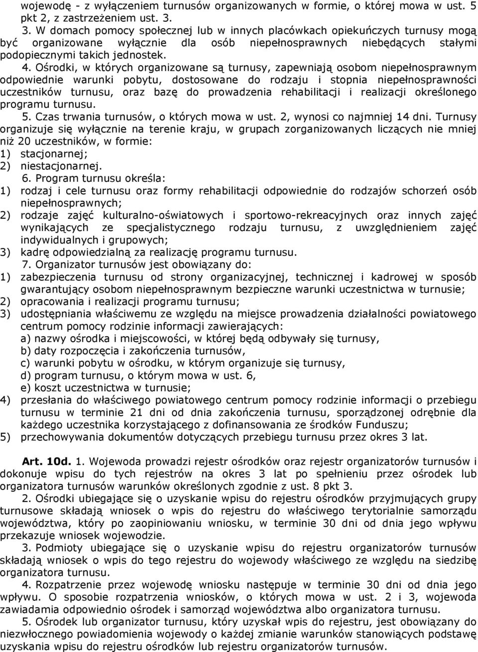 Ośrodki, w których organizowane są turnusy, zapewniają osobom niepełnosprawnym odpowiednie warunki pobytu, dostosowane do rodzaju i stopnia niepełnosprawności uczestników turnusu, oraz bazę do