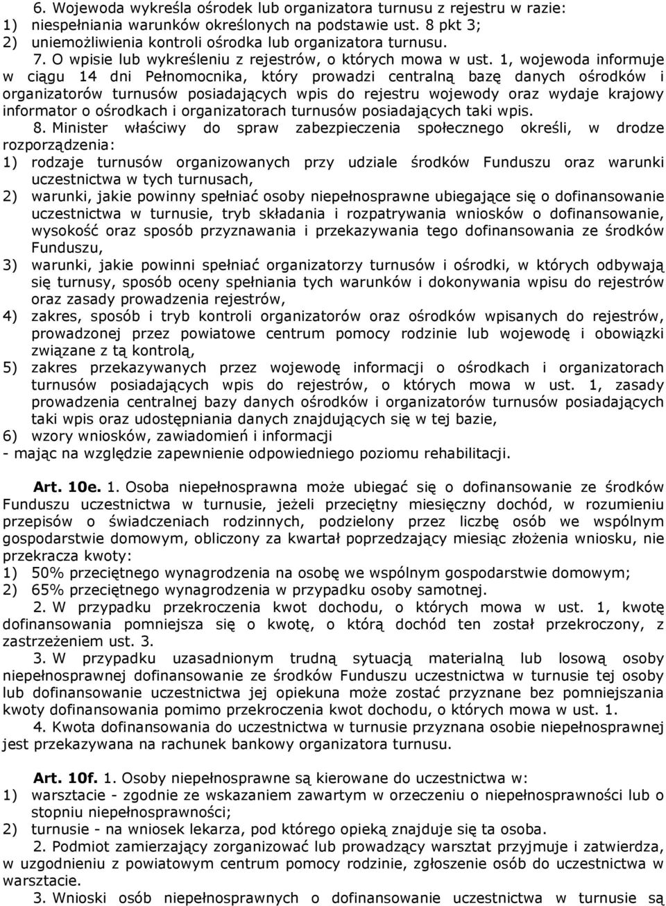 1, wojewoda informuje w ciągu 14 dni Pełnomocnika, który prowadzi centralną bazę danych ośrodków i organizatorów turnusów posiadających wpis do rejestru wojewody oraz wydaje krajowy informator o