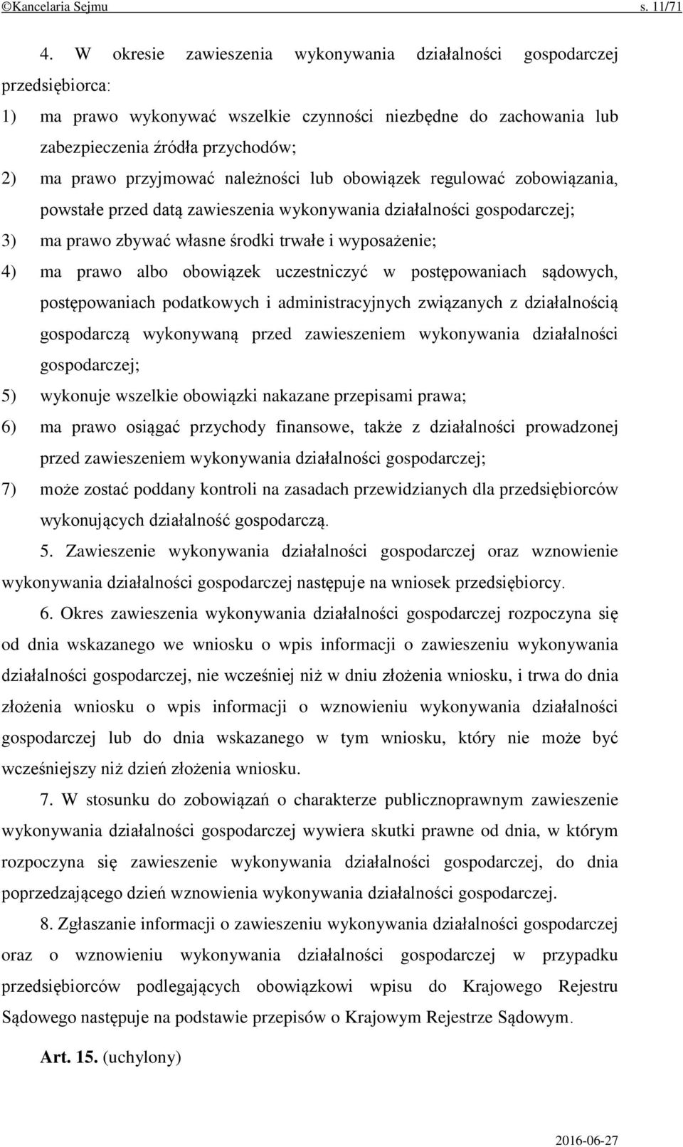 przyjmować należności lub obowiązek regulować zobowiązania, powstałe przed datą zawieszenia wykonywania działalności gospodarczej; 3) ma prawo zbywać własne środki trwałe i wyposażenie; 4) ma prawo