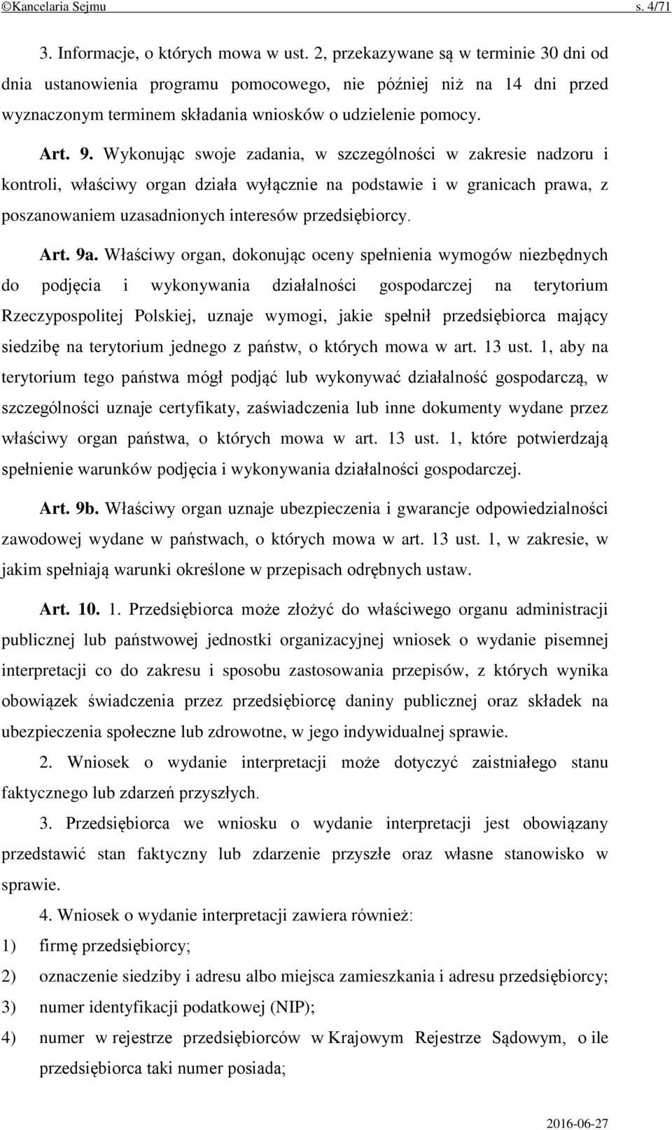 Wykonując swoje zadania, w szczególności w zakresie nadzoru i kontroli, właściwy organ działa wyłącznie na podstawie i w granicach prawa, z poszanowaniem uzasadnionych interesów przedsiębiorcy. Art.