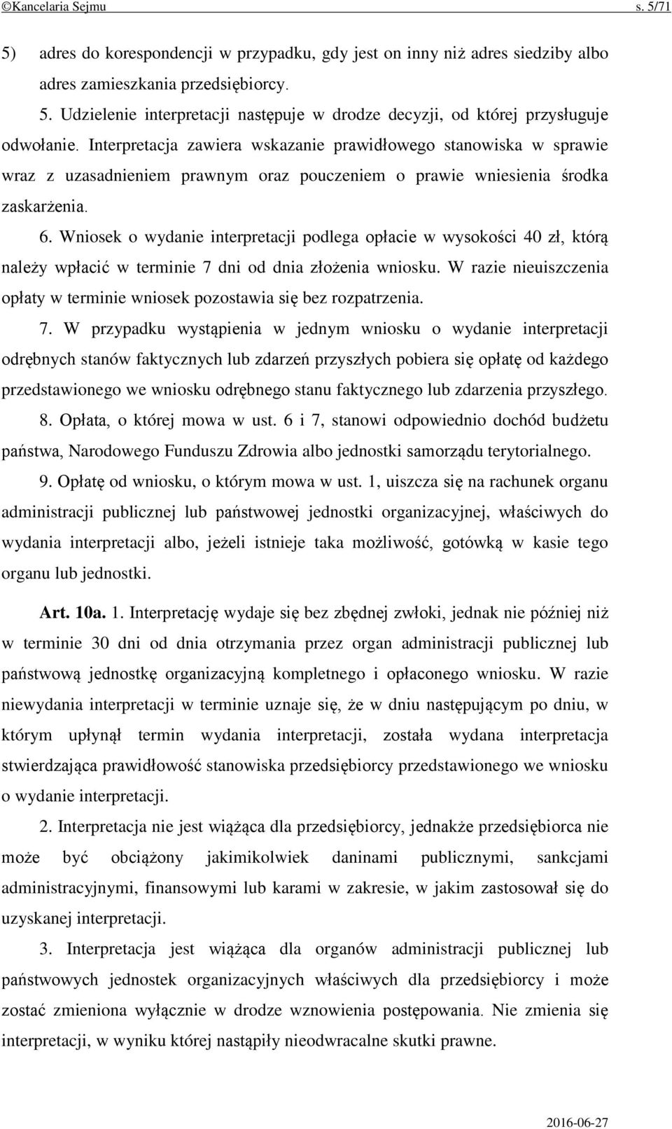 Wniosek o wydanie interpretacji podlega opłacie w wysokości 40 zł, którą należy wpłacić w terminie 7 dni od dnia złożenia wniosku.