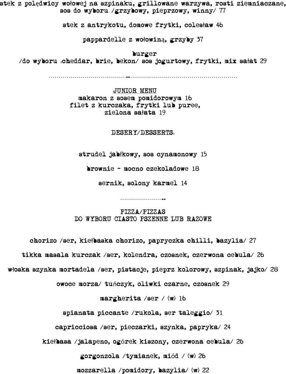 . JUNIOR MENU makaron z sosem pomidorowym 16 filet z kurczaka, frytki lub puree, zielona sałata 19 DESERY/DESSERTS: strudel jabłkowy, sos cynamonowy 15 brownie - mocno czekoladowe 18 sernik, solony