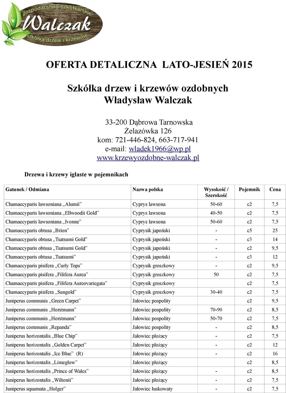 pl Gatunek / Odmiana Nazwa polska Wysokość / Szerokość Pojemnik Chamaecyparis lawsoniana Alumii Cyprys lawsona 50-60 c2 7,5 Chamaecyparis lawsoniana Ellwoodii Gold Cyprys lawsona 40-50 c2 7,5