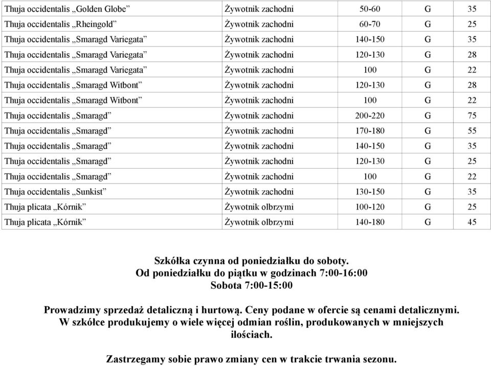 occidentalis Smaragd Witbont Żywotnik zachodni 100 G 22 Thuja occidentalis Smaragd Żywotnik zachodni 200-220 G 75 Thuja occidentalis Smaragd Żywotnik zachodni 170-180 G 55 Thuja occidentalis Smaragd