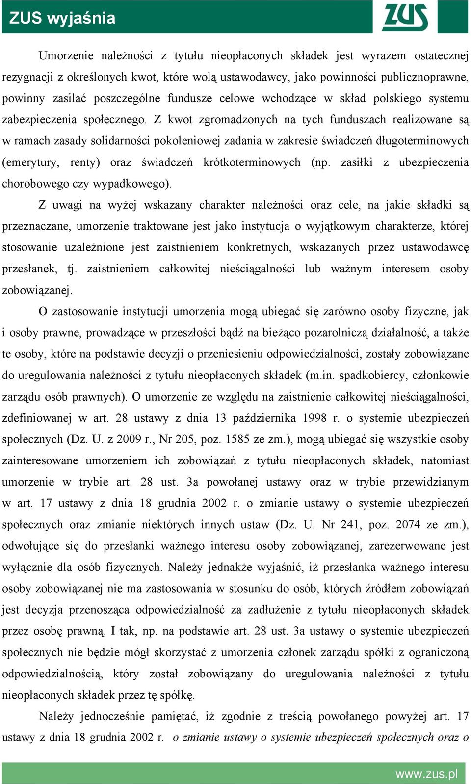 Z kwot zgromadzonych na tych funduszach realizowane są w ramach zasady solidarności pokoleniowej zadania w zakresie świadczeń długoterminowych (emerytury, renty) oraz świadczeń krótkoterminowych (np.