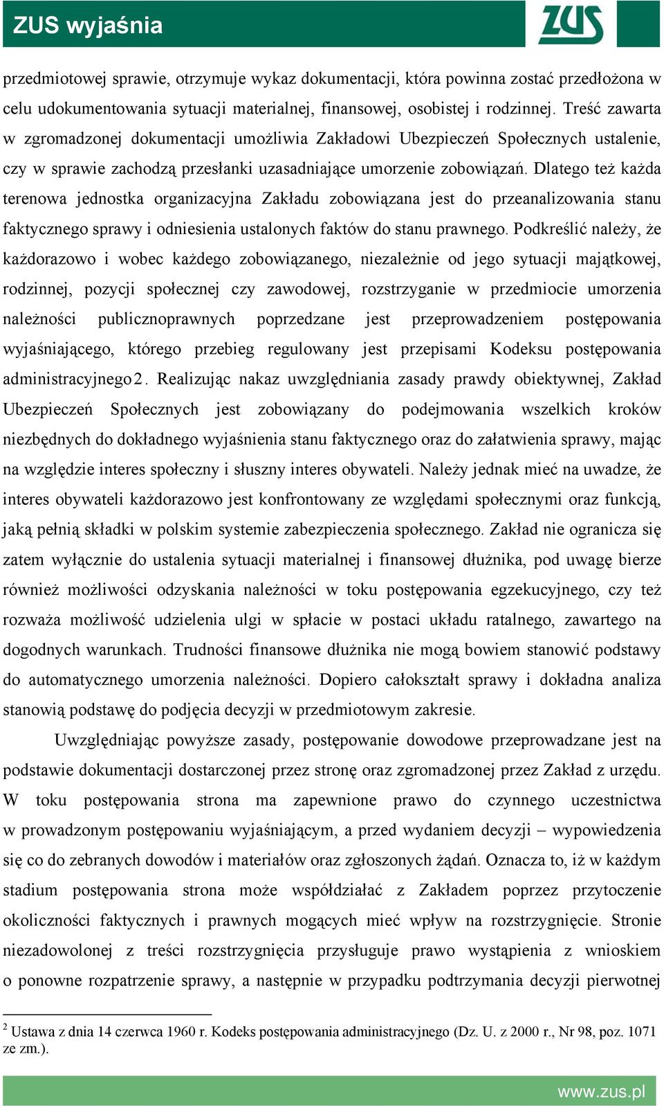 Dlatego też każda terenowa jednostka organizacyjna Zakładu zobowiązana jest do przeanalizowania stanu faktycznego sprawy i odniesienia ustalonych faktów do stanu prawnego.