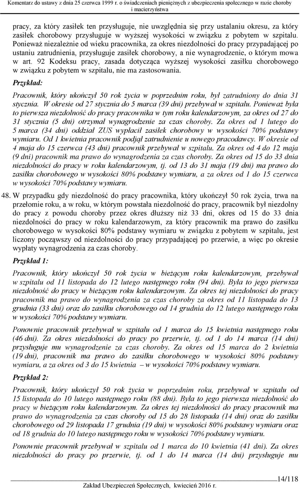 92 Kodeksu pracy, zasada dotycząca wyższej wysokości zasiłku chorobowego w związku z pobytem w szpitalu, nie ma zastosowania.