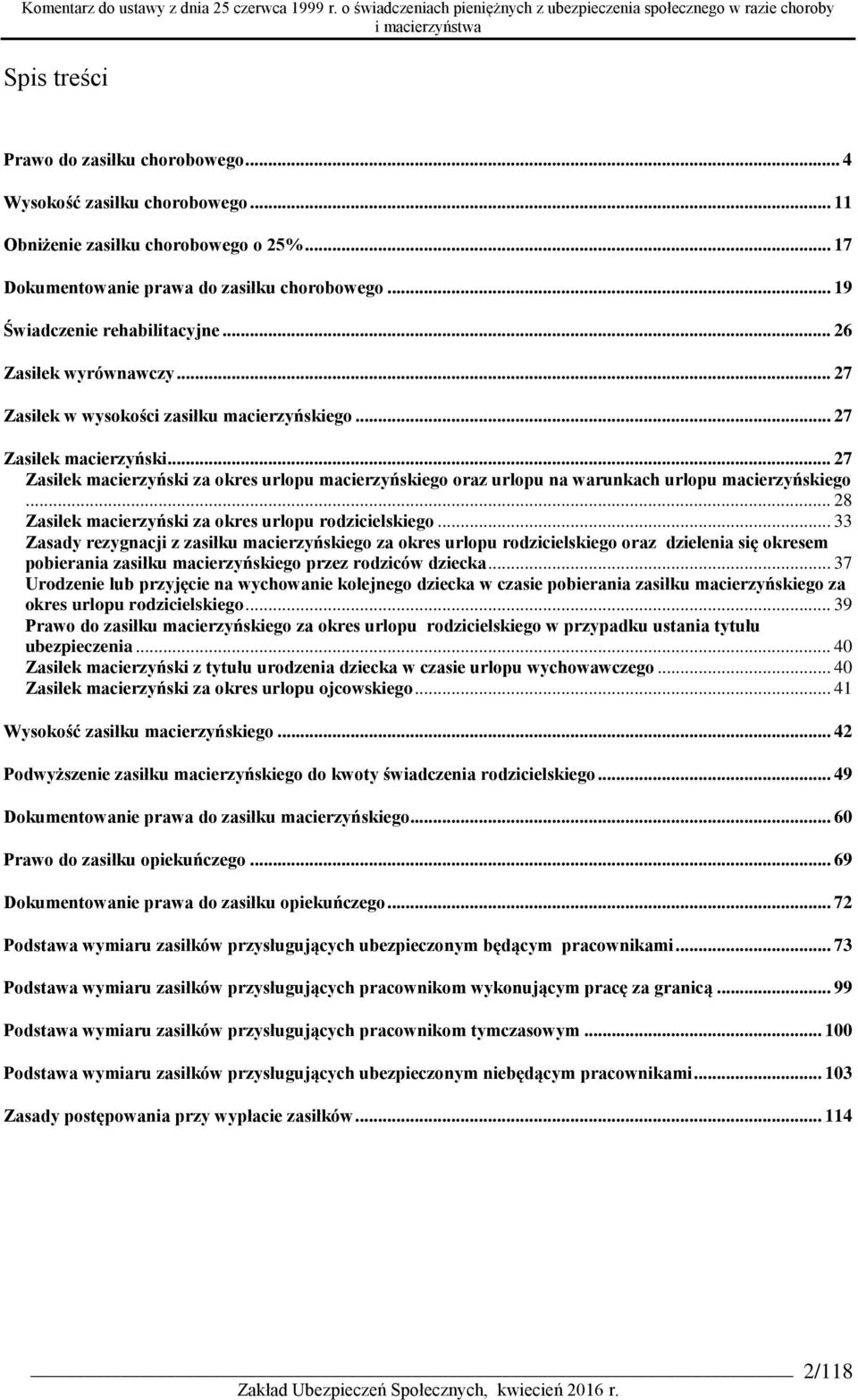 .. 27 Zasiłek macierzyński za okres urlopu macierzyńskiego oraz urlopu na warunkach urlopu macierzyńskiego... 28 Zasiłek macierzyński za okres urlopu rodzicielskiego.