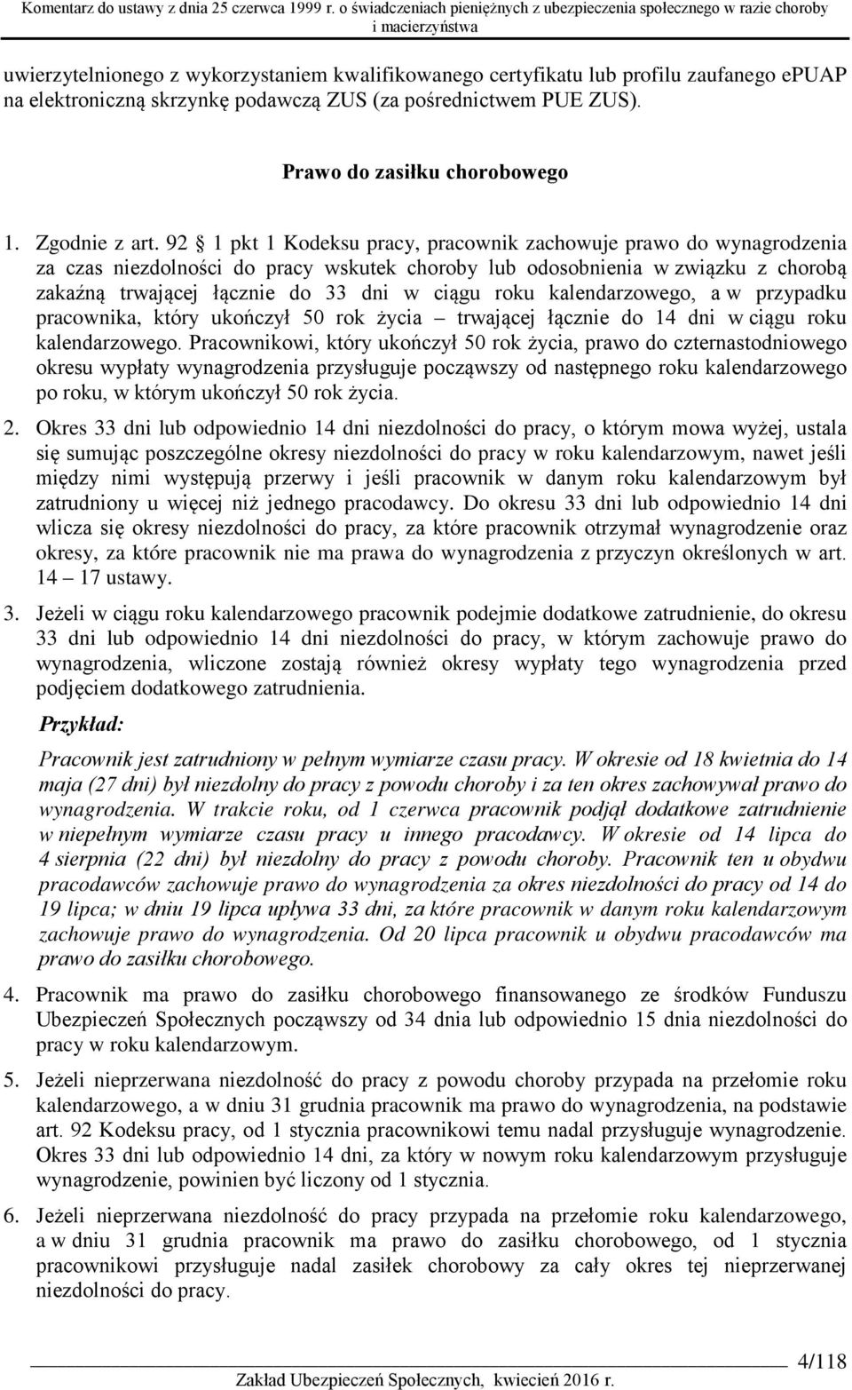 92 1 pkt 1 Kodeksu pracy, pracownik zachowuje prawo do wynagrodzenia za czas niezdolności do pracy wskutek choroby lub odosobnienia w związku z chorobą zakaźną trwającej łącznie do 33 dni w ciągu