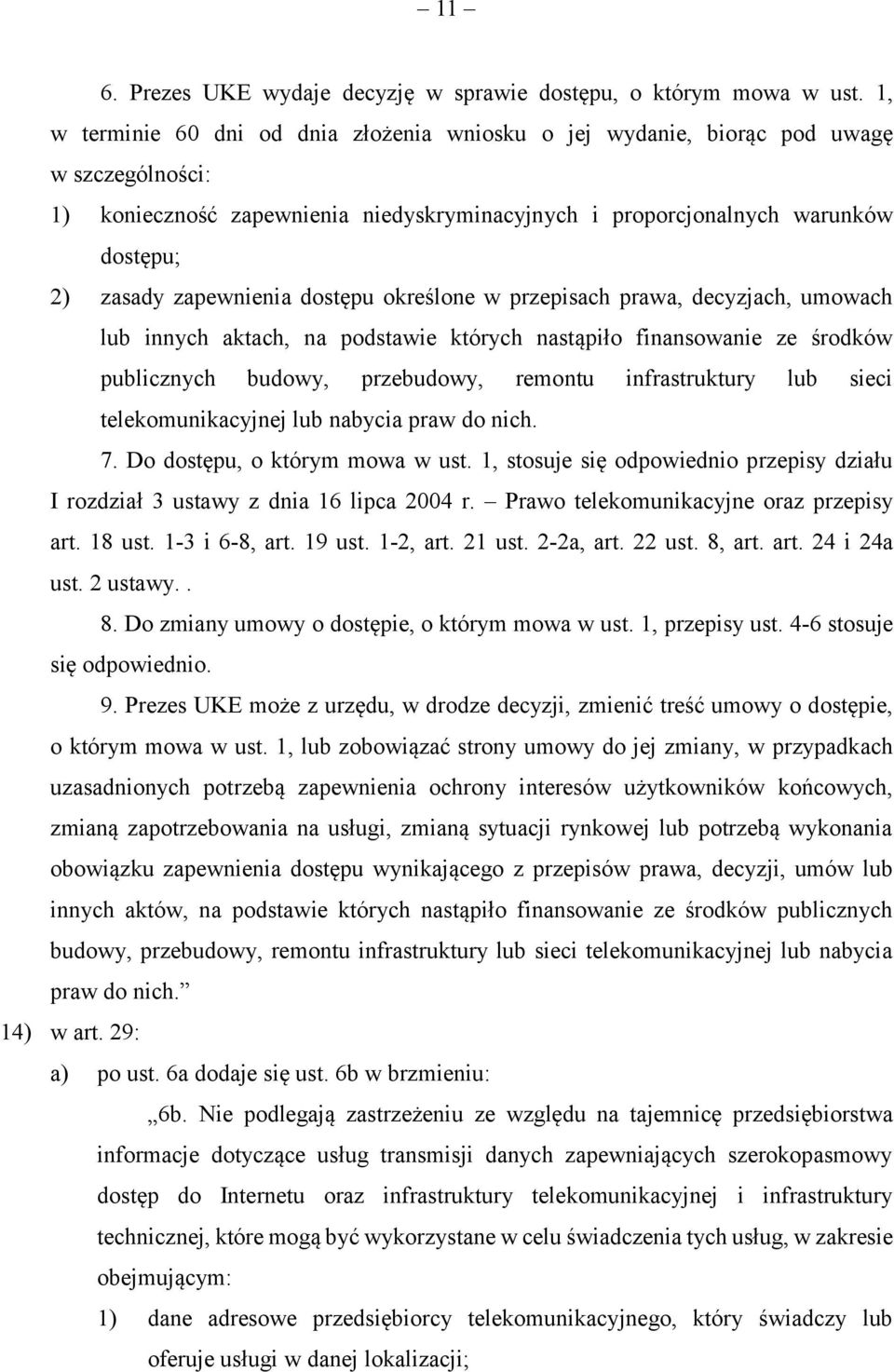 zapewnienia dostępu określone w przepisach prawa, decyzjach, umowach lub innych aktach, na podstawie których nastąpiło finansowanie ze środków publicznych budowy, przebudowy, remontu infrastruktury