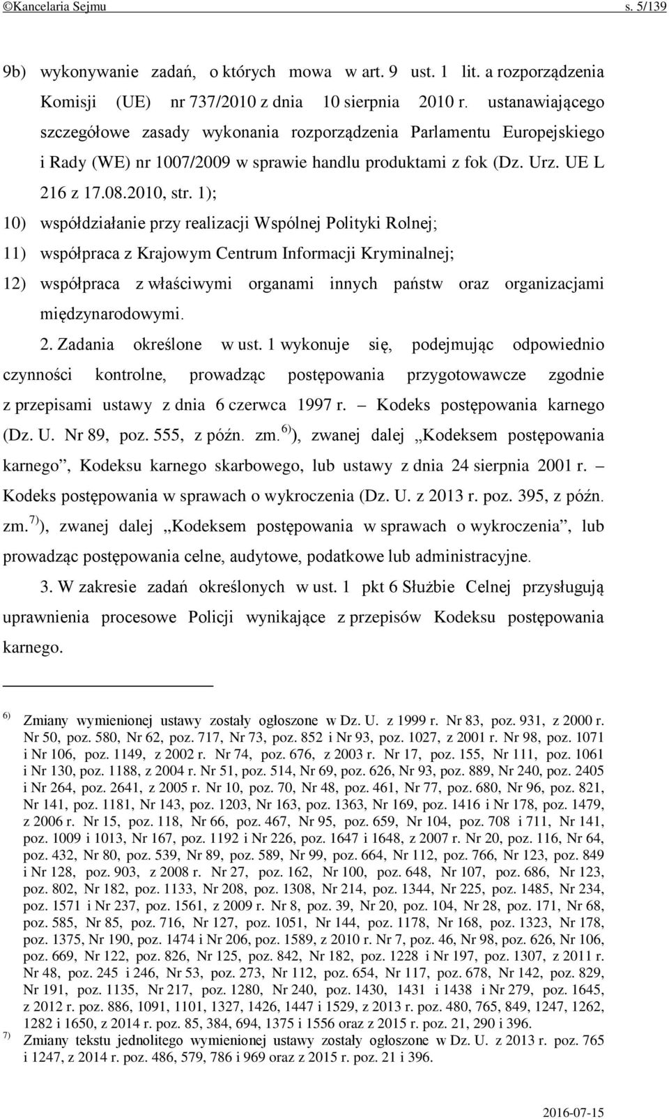 1); 10) współdziałanie przy realizacji Wspólnej Polityki Rolnej; 11) współpraca z Krajowym Centrum Informacji Kryminalnej; 12) współpraca z właściwymi organami innych państw oraz organizacjami