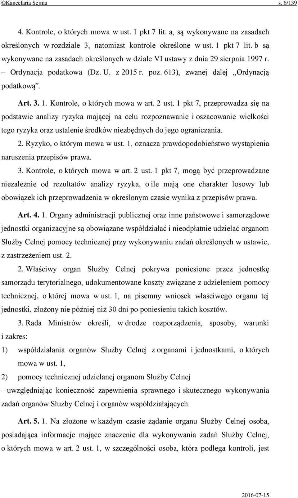 1 pkt 7, przeprowadza się na podstawie analizy ryzyka mającej na celu rozpoznawanie i oszacowanie wielkości tego ryzyka oraz ustalenie środków niezbędnych do jego ograniczania. 2.