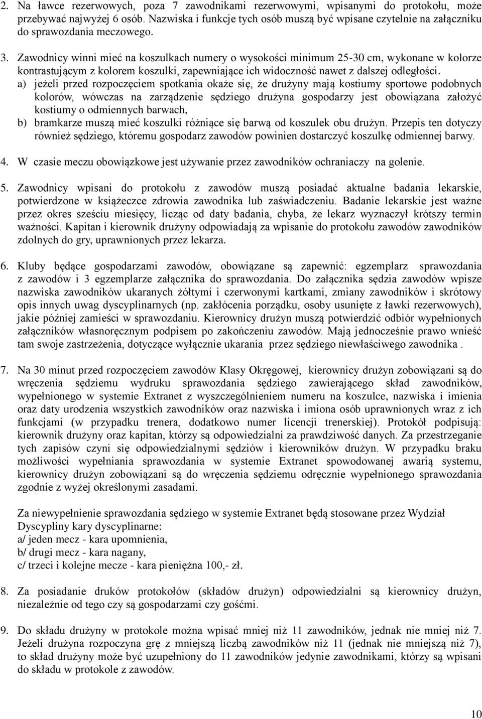 Zawodnicy winni mieć na koszulkach numery o wysokości minimum 25-30 cm, wykonane w kolorze kontrastującym z kolorem koszulki, zapewniające ich widoczność nawet z dalszej odległości.