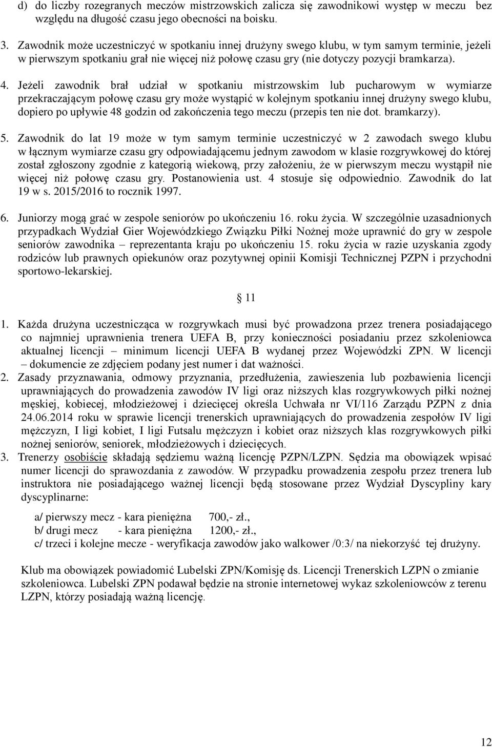 Jeżeli zawodnik brał udział w spotkaniu mistrzowskim lub pucharowym w wymiarze przekraczającym połowę czasu gry może wystąpić w kolejnym spotkaniu innej drużyny swego klubu, dopiero po upływie 48