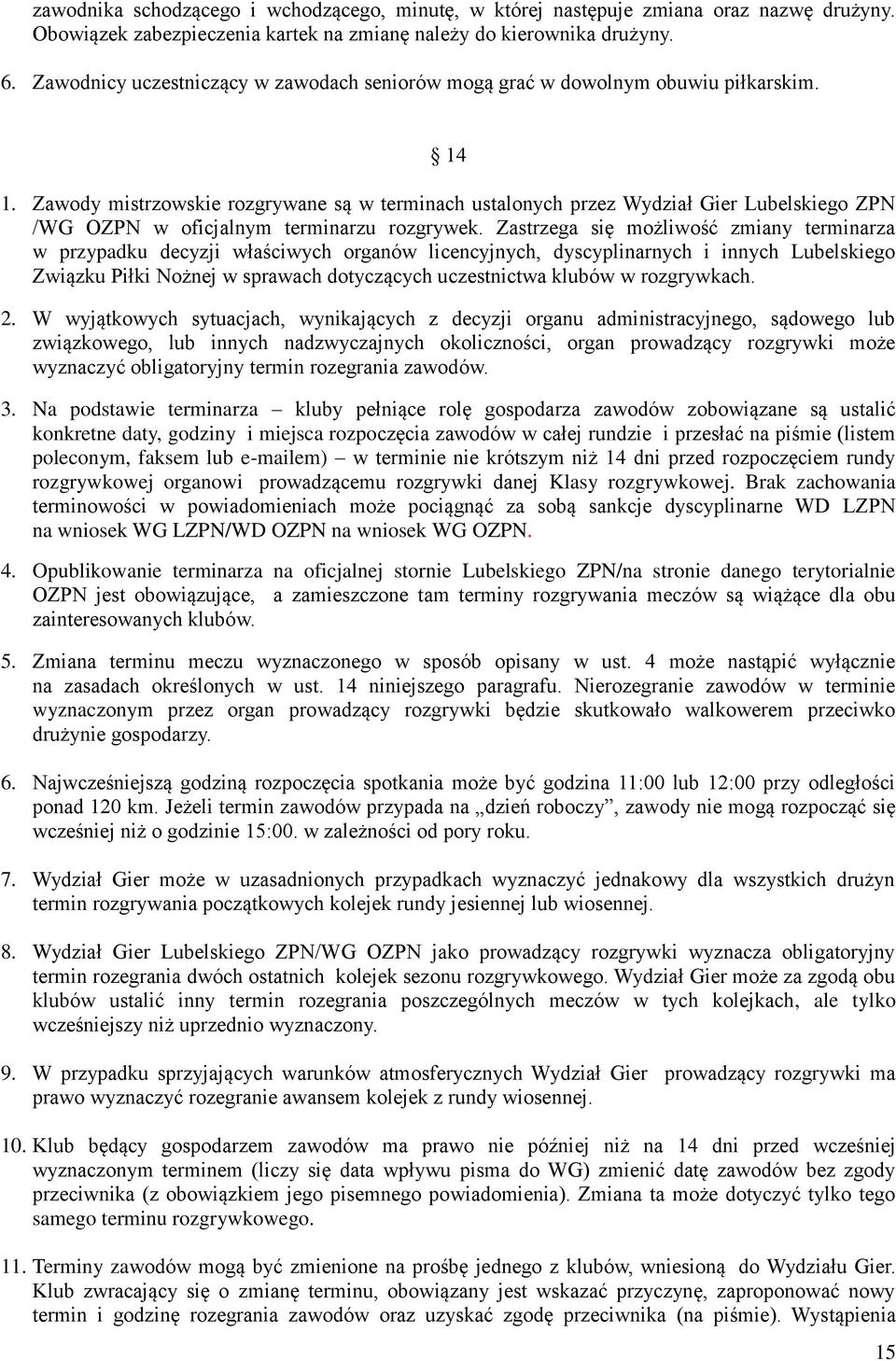 Zawody mistrzowskie rozgrywane są w terminach ustalonych przez Wydział Gier Lubelskiego ZPN /WG OZPN w oficjalnym terminarzu rozgrywek.