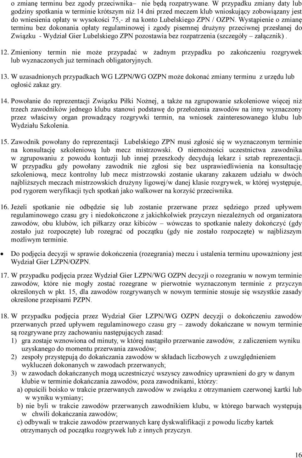 Wystąpienie o zmianę terminu bez dokonania opłaty regulaminowej i zgody pisemnej drużyny przeciwnej przesłanej do Związku - Wydział Gier Lubelskiego ZPN pozostawia bez rozpatrzenia (szczegóły