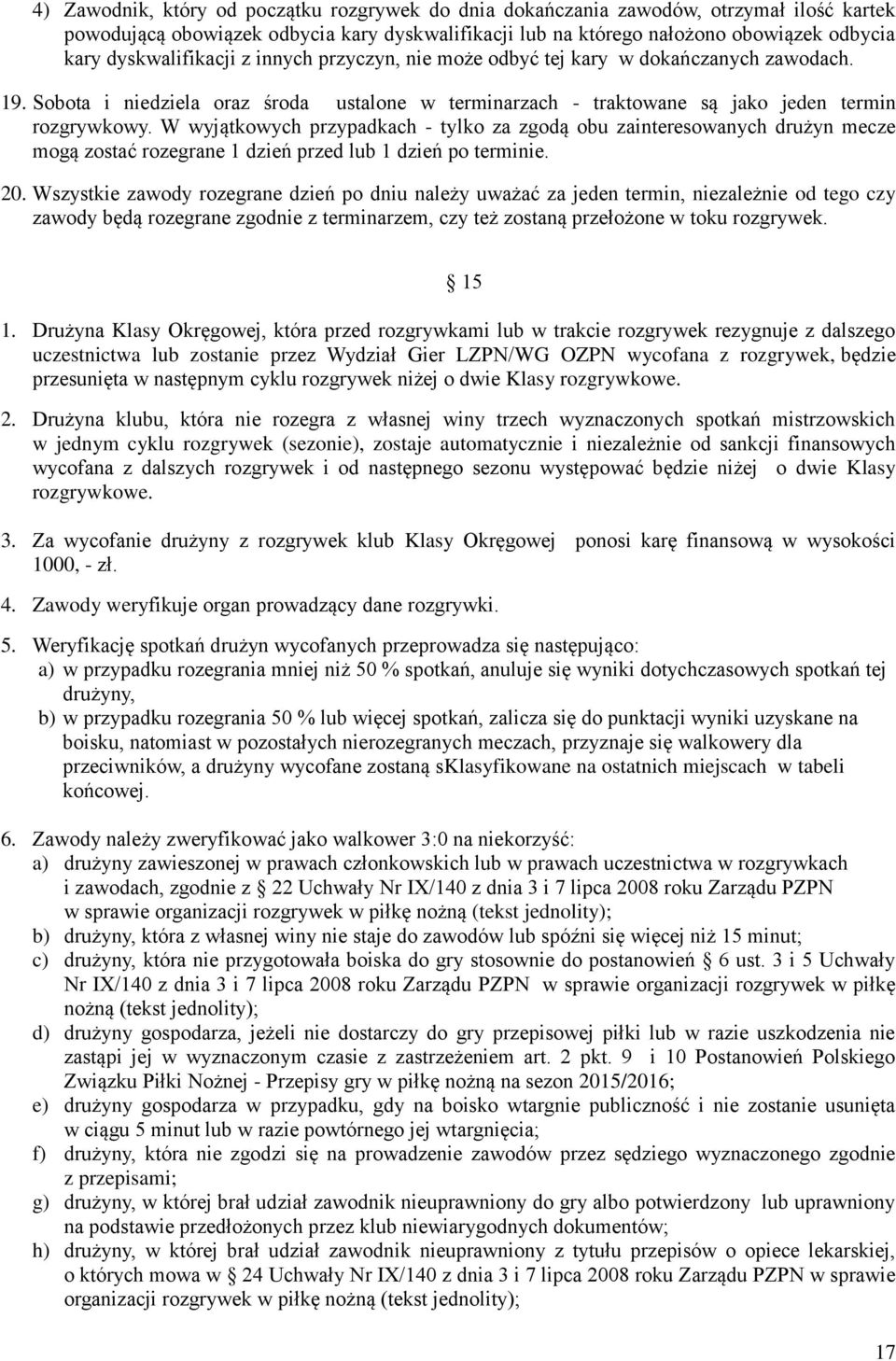 W wyjątkowych przypadkach - tylko za zgodą obu zainteresowanych drużyn mecze mogą zostać rozegrane 1 dzień przed lub 1 dzień po terminie. 20.