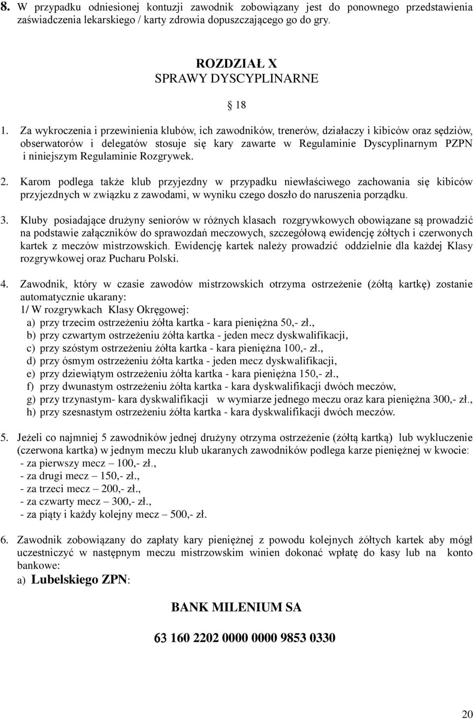 Regulaminie Rozgrywek. 2. Karom podlega także klub przyjezdny w przypadku niewłaściwego zachowania się kibiców przyjezdnych w związku z zawodami, w wyniku czego doszło do naruszenia porządku. 3.