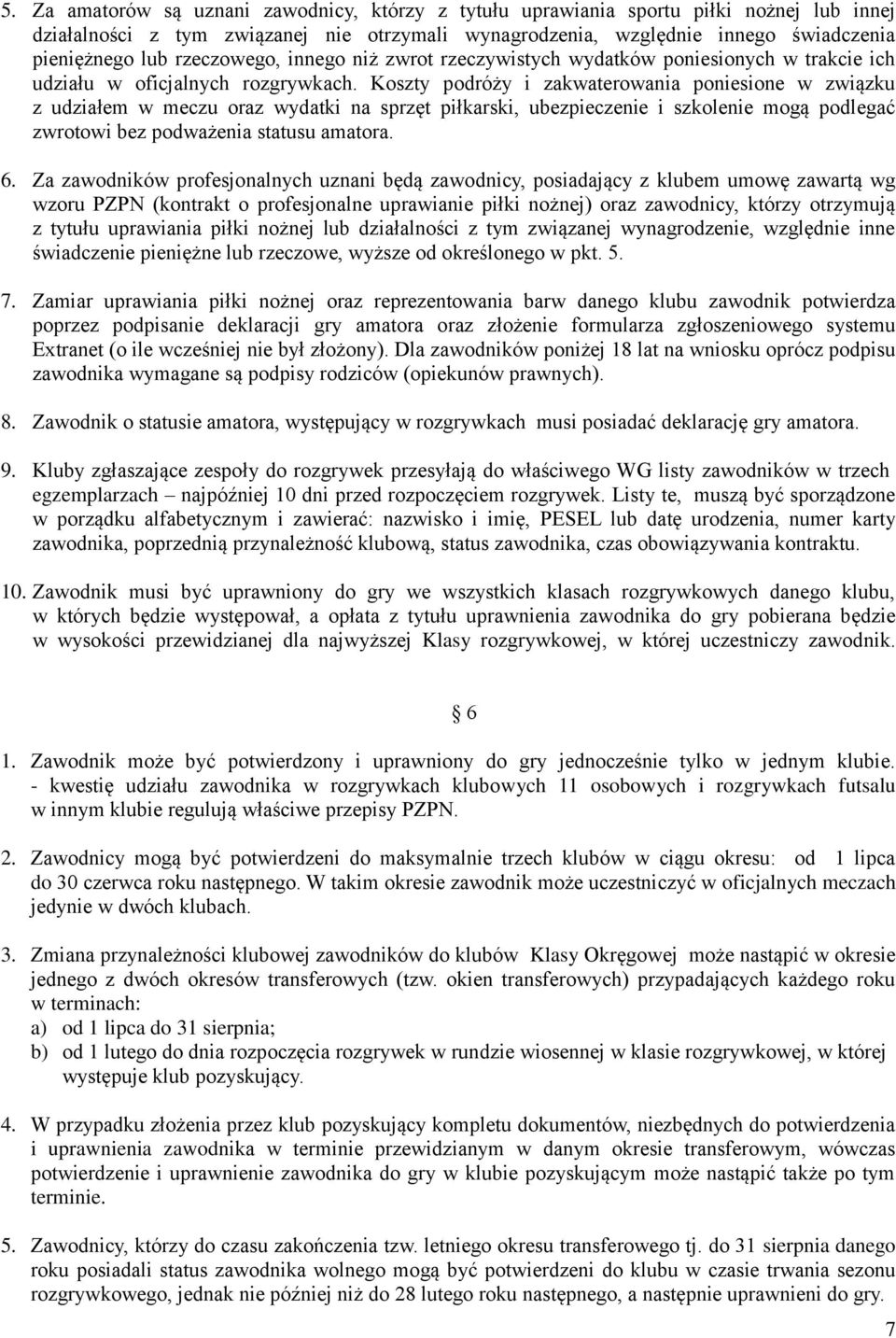 Koszty podróży i zakwaterowania poniesione w związku z udziałem w meczu oraz wydatki na sprzęt piłkarski, ubezpieczenie i szkolenie mogą podlegać zwrotowi bez podważenia statusu amatora. 6.