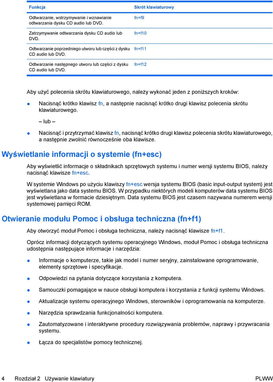 Skrót klawiaturowy fn+f9 fn+f10 fn+f11 fn+f12 Aby użyć polecenia skrótu klawiaturowego, należy wykonać jeden z poniższych kroków: Nacisnąć krótko klawisz fn, a następnie nacisnąć krótko drugi klawisz