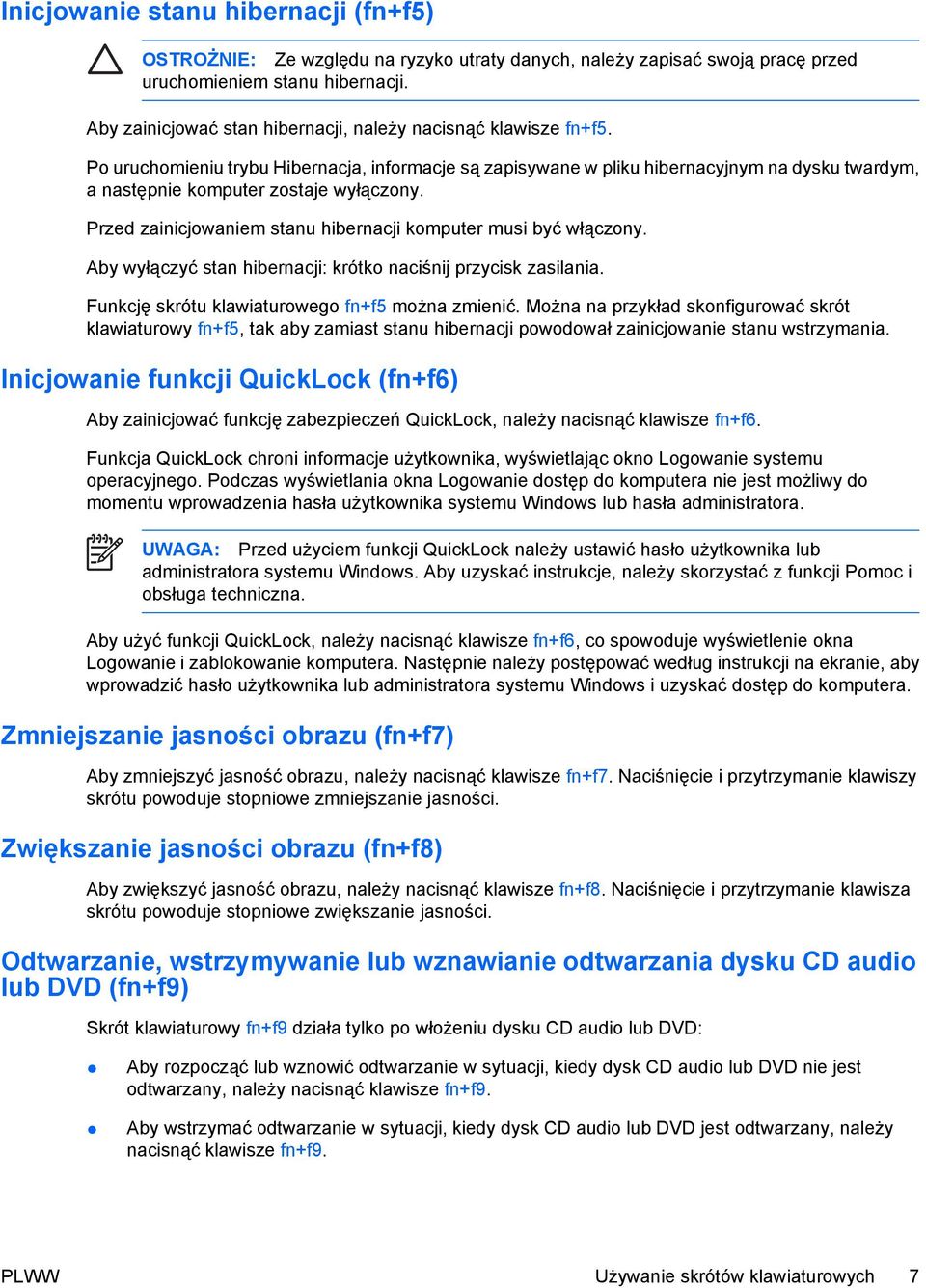 Po uruchomieniu trybu Hibernacja, informacje są zapisywane w pliku hibernacyjnym na dysku twardym, a następnie komputer zostaje wyłączony.