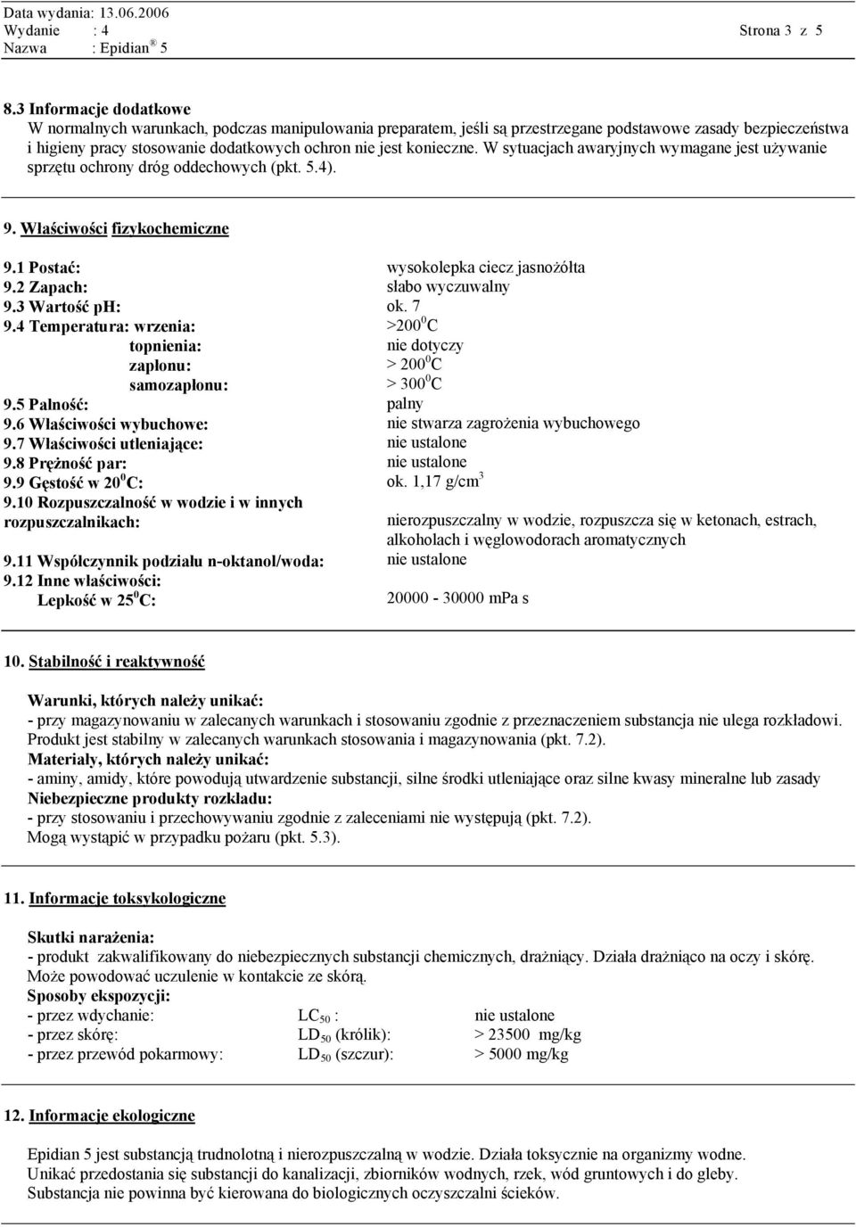 konieczne. W sytuacjach awaryjnych wymagane jest używanie sprzętu ochrony dróg oddechowych (pkt. 5.4). 9. Właściwości fizykochemiczne 9.1 Postać: 9.2 Zapach: 9.3 Wartość ph: 9.