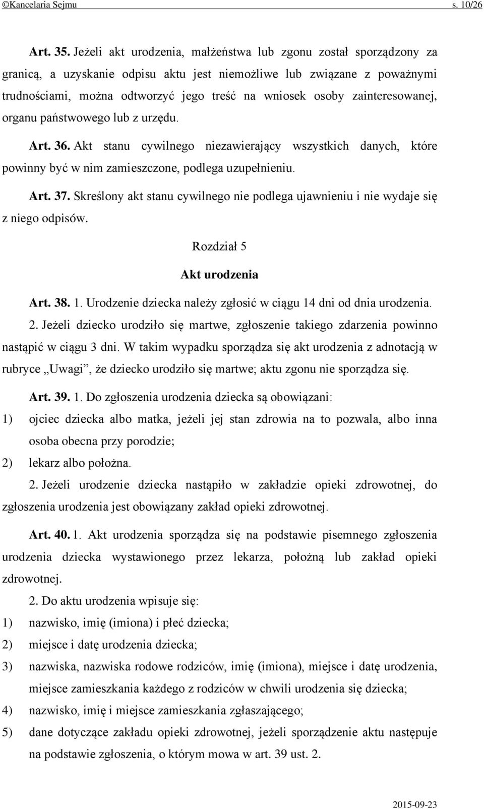 zainteresowanej, organu państwowego lub z urzędu. Art. 36. Akt stanu cywilnego niezawierający wszystkich danych, które powinny być w nim zamieszczone, podlega uzupełnieniu. Art. 37.