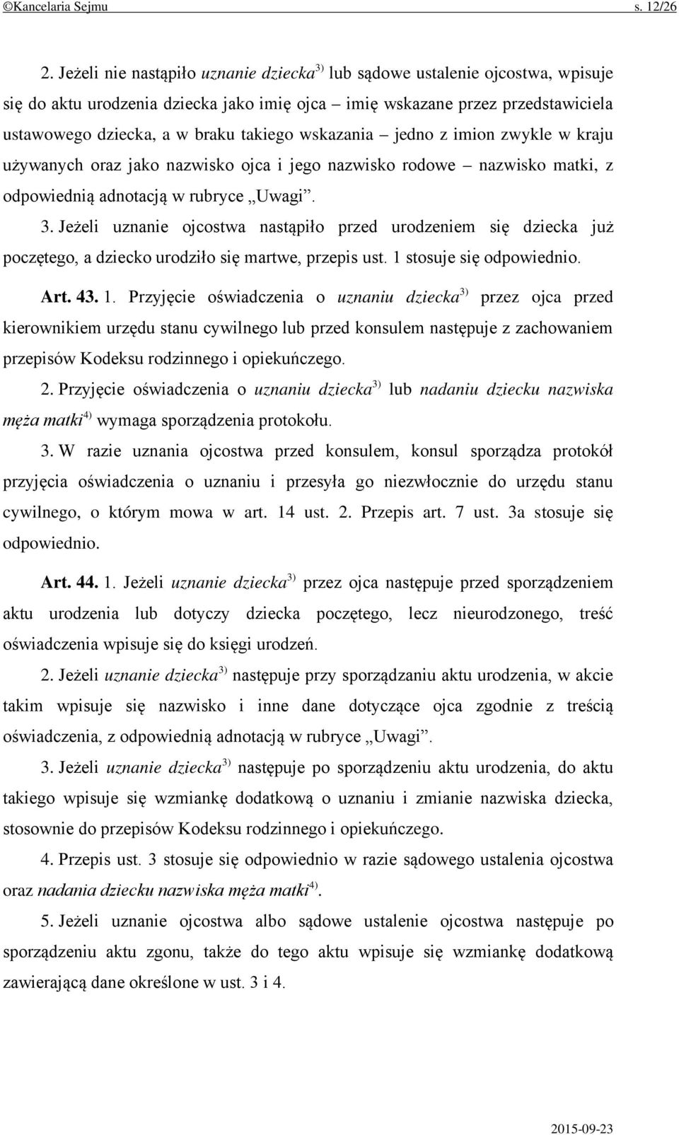 wskazania jedno z imion zwykle w kraju używanych oraz jako nazwisko ojca i jego nazwisko rodowe nazwisko matki, z odpowiednią adnotacją w rubryce Uwagi. 3.