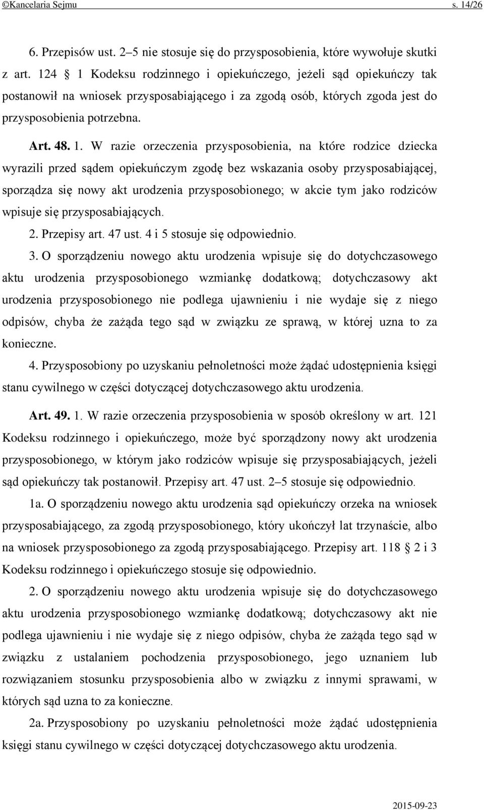 Kodeksu rodzinnego i opiekuńczego, jeżeli sąd opiekuńczy tak postanowił na wniosek przysposabiającego i za zgodą osób, których zgoda jest do przysposobienia potrzebna. Art. 48. 1.