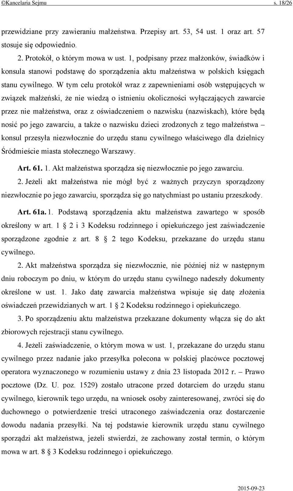 W tym celu protokół wraz z zapewnieniami osób wstępujących w związek małżeński, że nie wiedzą o istnieniu okoliczności wyłączających zawarcie przez nie małżeństwa, oraz z oświadczeniem o nazwisku