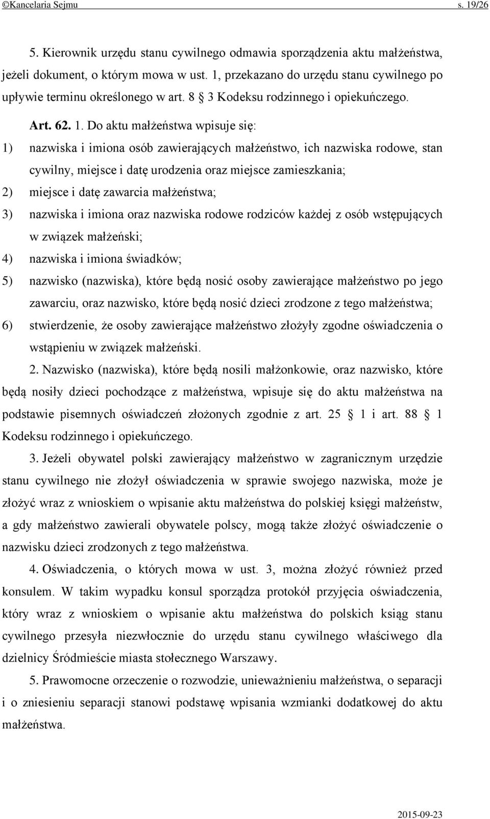 Do aktu małżeństwa wpisuje się: 1) nazwiska i imiona osób zawierających małżeństwo, ich nazwiska rodowe, stan cywilny, miejsce i datę urodzenia oraz miejsce zamieszkania; 2) miejsce i datę zawarcia