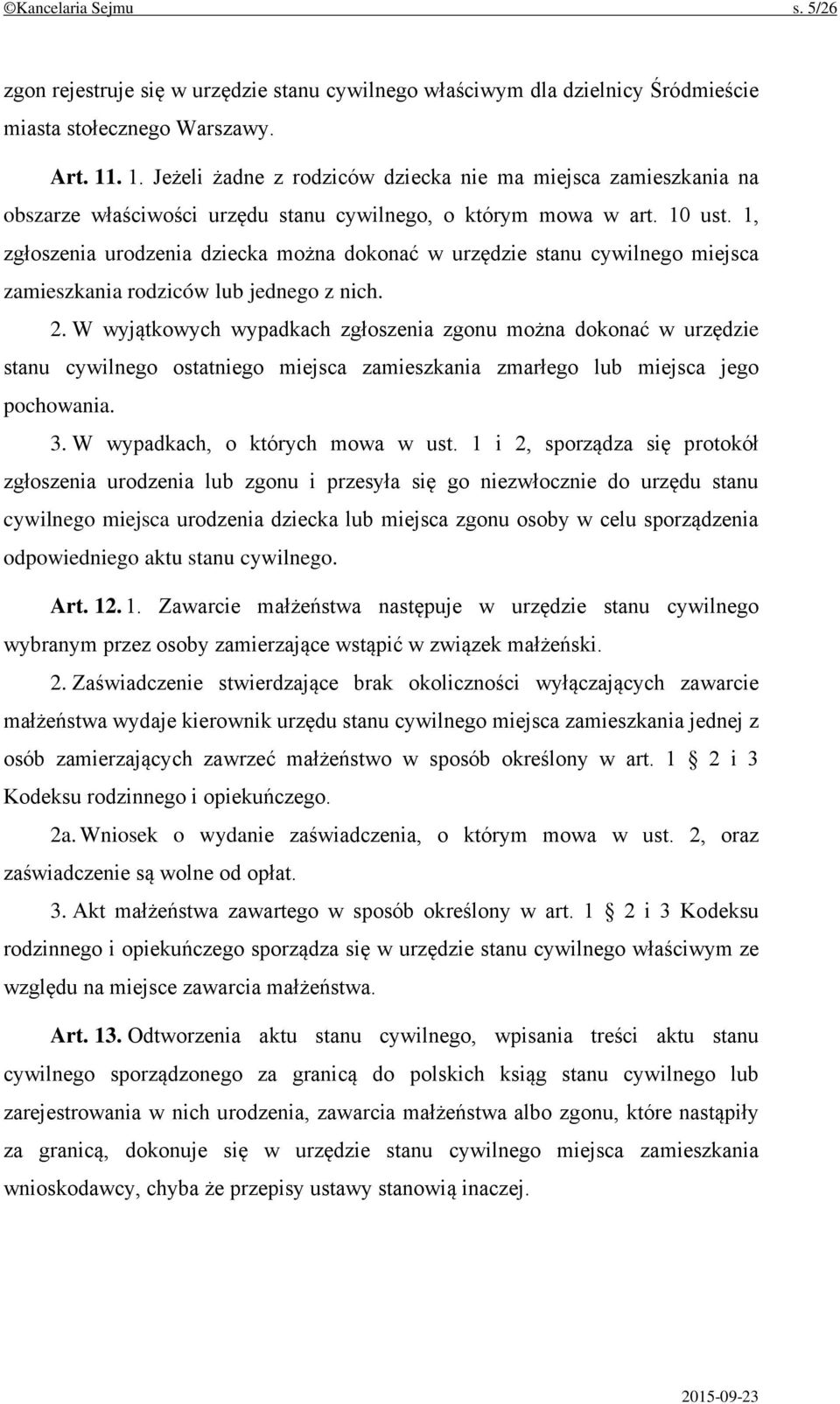 1, zgłoszenia urodzenia dziecka można dokonać w urzędzie stanu cywilnego miejsca zamieszkania rodziców lub jednego z nich. 2.