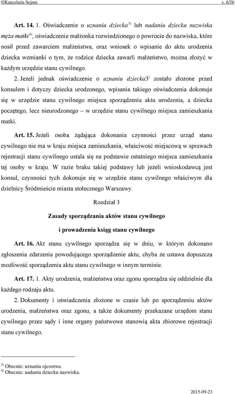 wpisanie do aktu urodzenia dziecka wzmianki o tym, że rodzice dziecka zawarli małżeństwo, można złożyć w każdym urzędzie stanu cywilnego. 2.