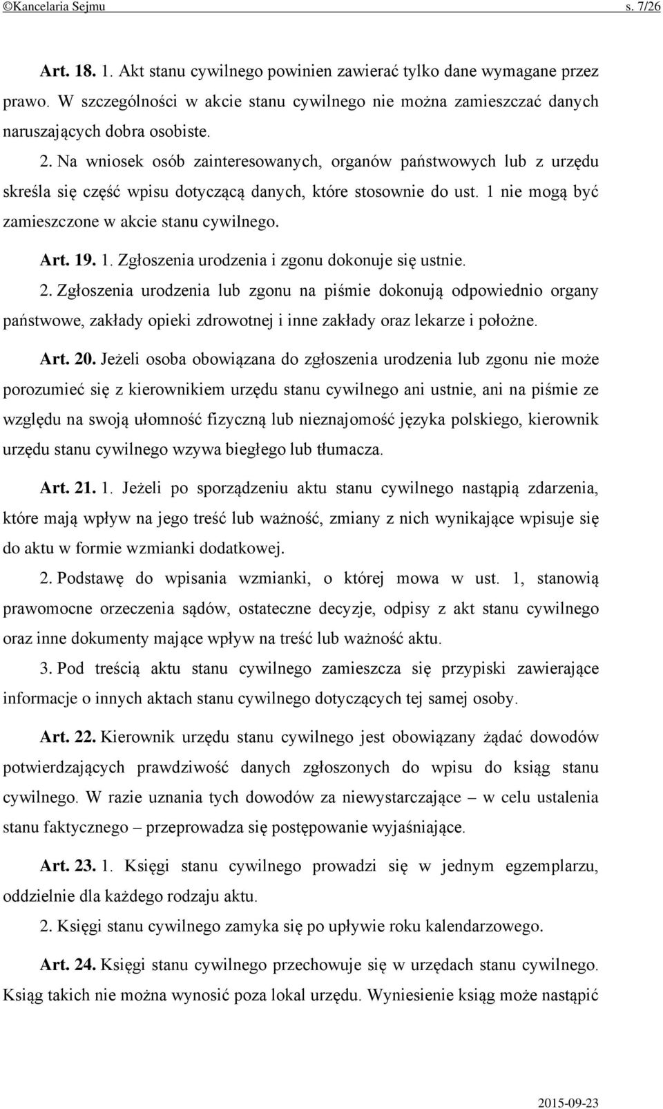 Na wniosek osób zainteresowanych, organów państwowych lub z urzędu skreśla się część wpisu dotyczącą danych, które stosownie do ust. 1 nie mogą być zamieszczone w akcie stanu cywilnego. Art. 19. 1. Zgłoszenia urodzenia i zgonu dokonuje się ustnie.