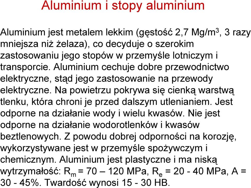 Na powietrzu pokrywa się cienką warstwą tlenku, która chroni je przed dalszym utlenianiem. Jest odporne na działanie wody i wielu kwasów.