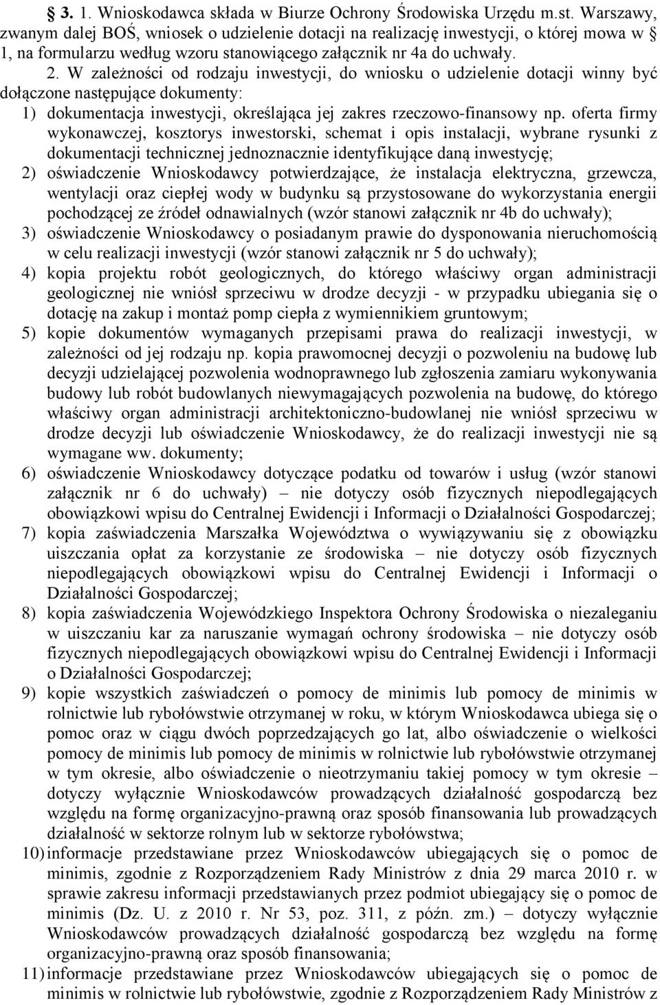 W zależności od rodzaju inwestycji, do wniosku o udzielenie dotacji winny być dołączone następujące dokumenty: 1) dokumentacja inwestycji, określająca jej zakres rzeczowo-finansowy np.